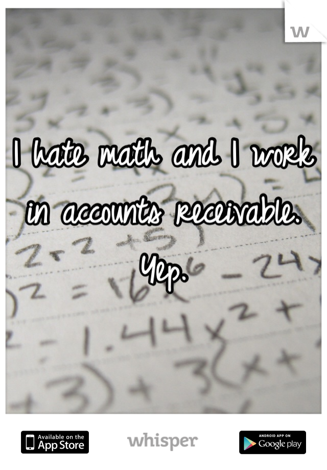 I hate math and I work in accounts receivable. Yep.