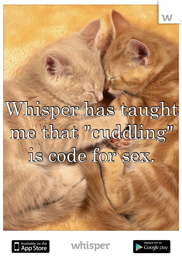 Whisper has taught me that "cuddling" is code for sex.