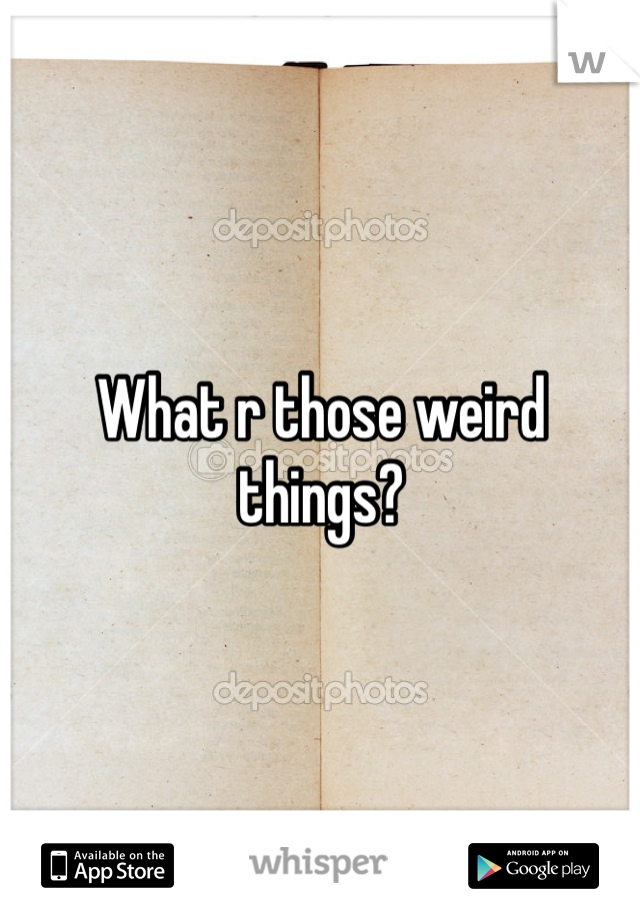 What r those weird things? 