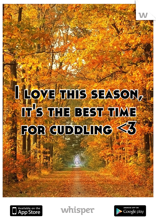 I love this season, it's the best time
for cuddling <3
