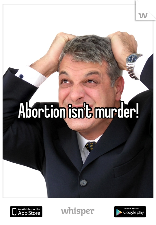 Abortion isn't murder!