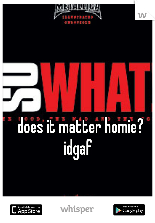 does it matter homie? idgaf
