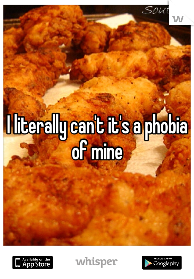 I literally can't it's a phobia of mine