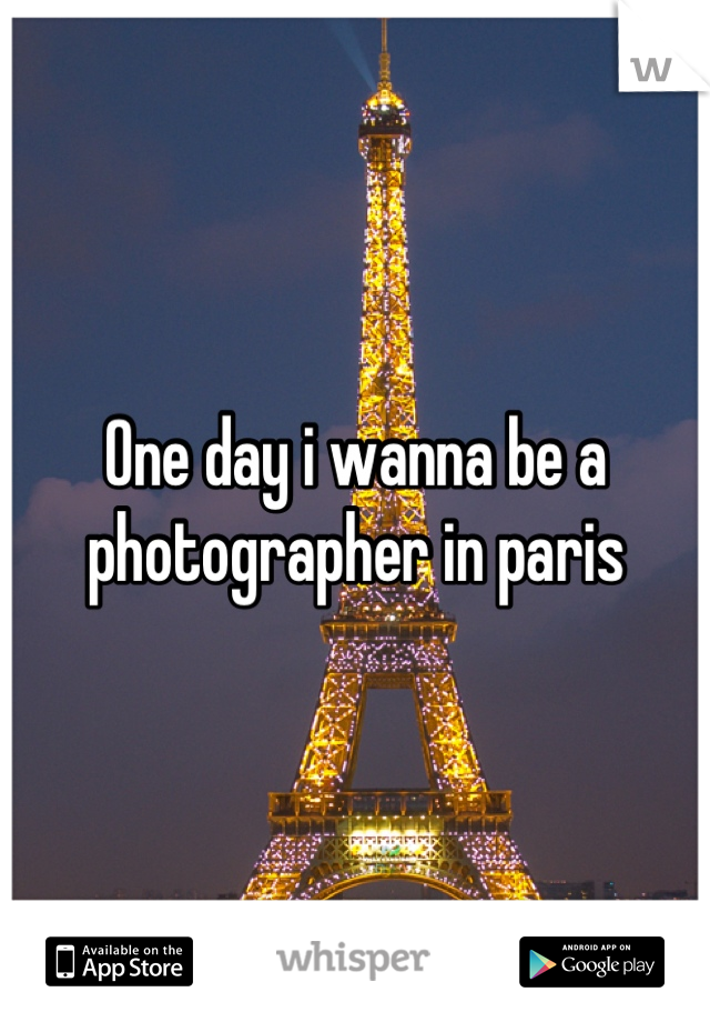 One day i wanna be a photographer in paris