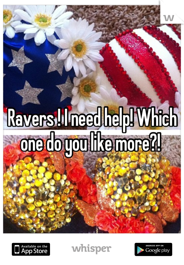 Ravers ! I need help! Which one do you like more?! 