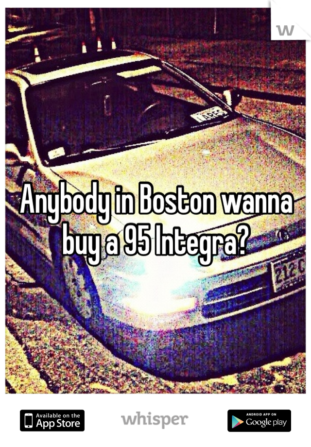 Anybody in Boston wanna buy a 95 Integra? 