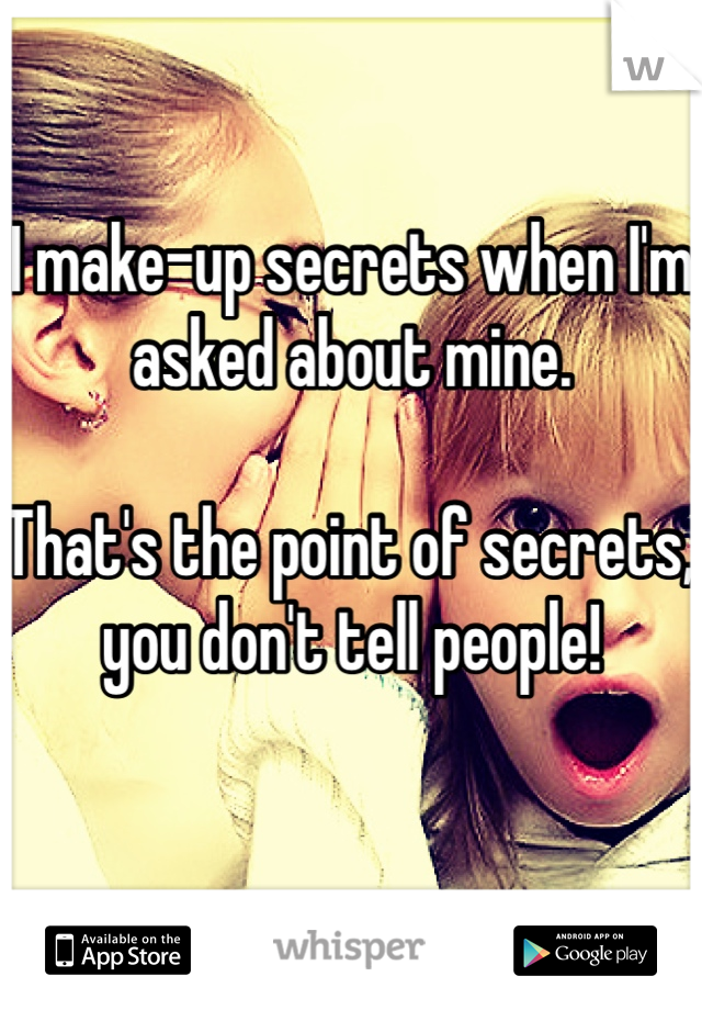 I make-up secrets when I'm 
asked about mine.  

That's the point of secrets, 
you don't tell people! 