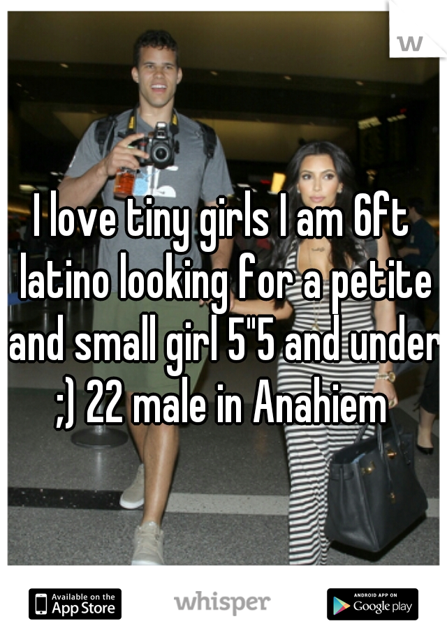 I love tiny girls I am 6ft latino looking for a petite and small girl 5"5 and under ;) 22 male in Anahiem 