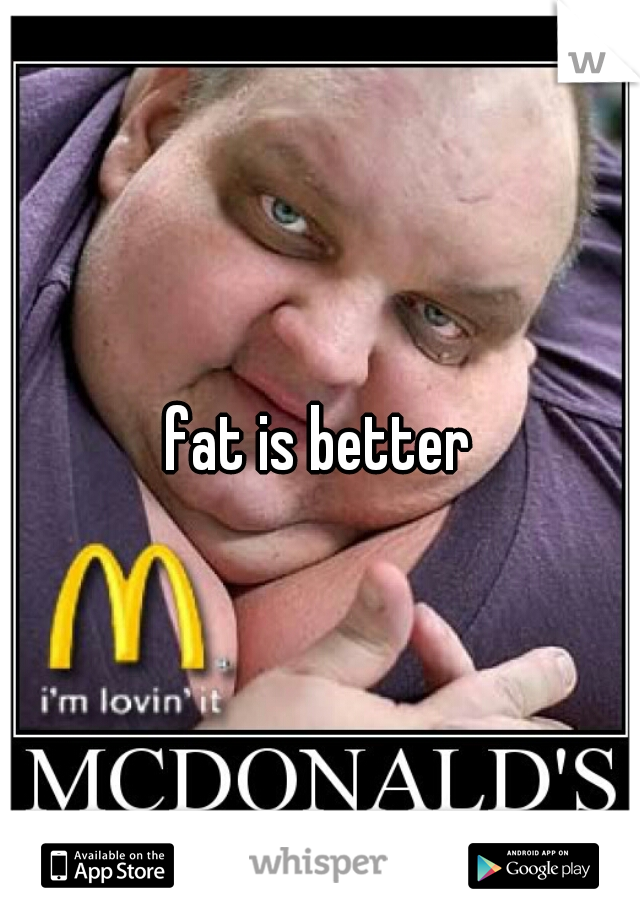 fat is better