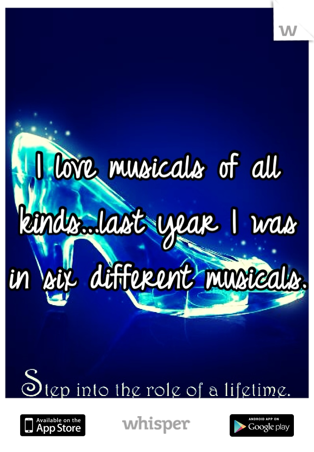 I love musicals of all
kinds...last year I was
in six different musicals.