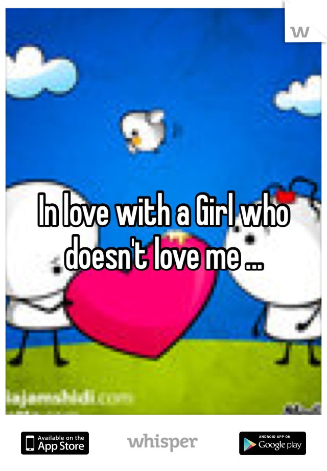 In love with a Girl who doesn't love me ... 