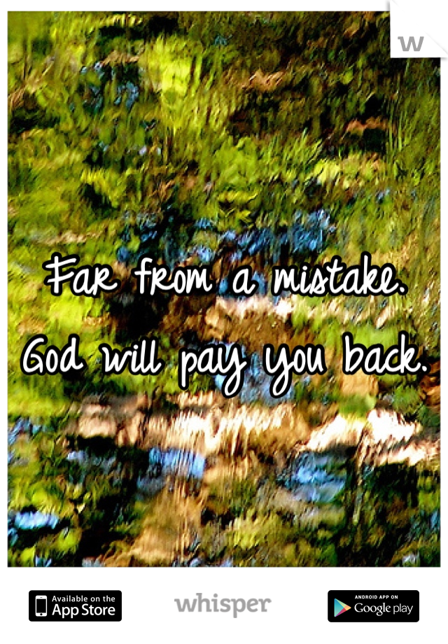 Far from a mistake. God will pay you back. 