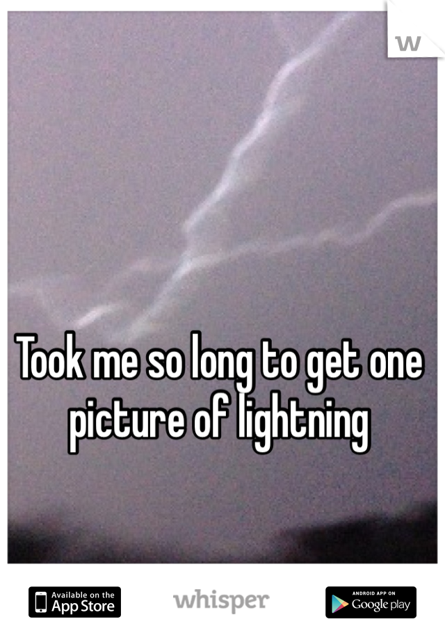 Took me so long to get one picture of lightning 