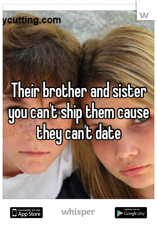Their brother and sister you can't ship them cause they can't date