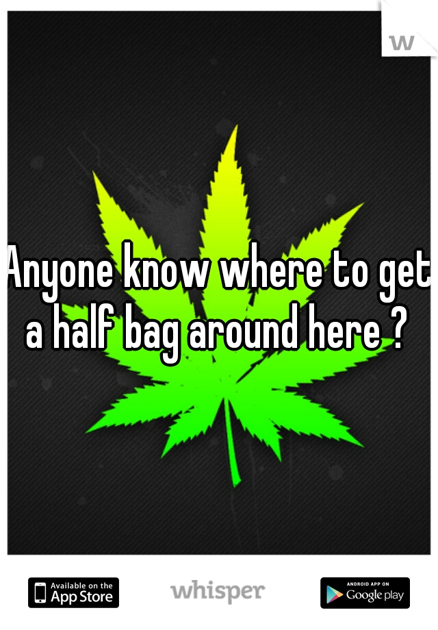 Anyone know where to get a half bag around here ? 