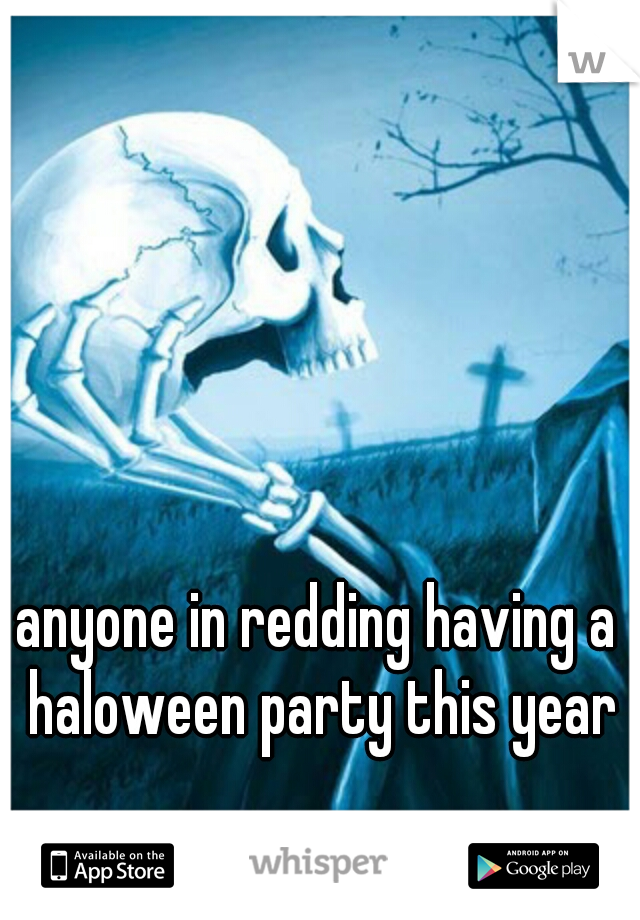 anyone in redding having a haloween party this year