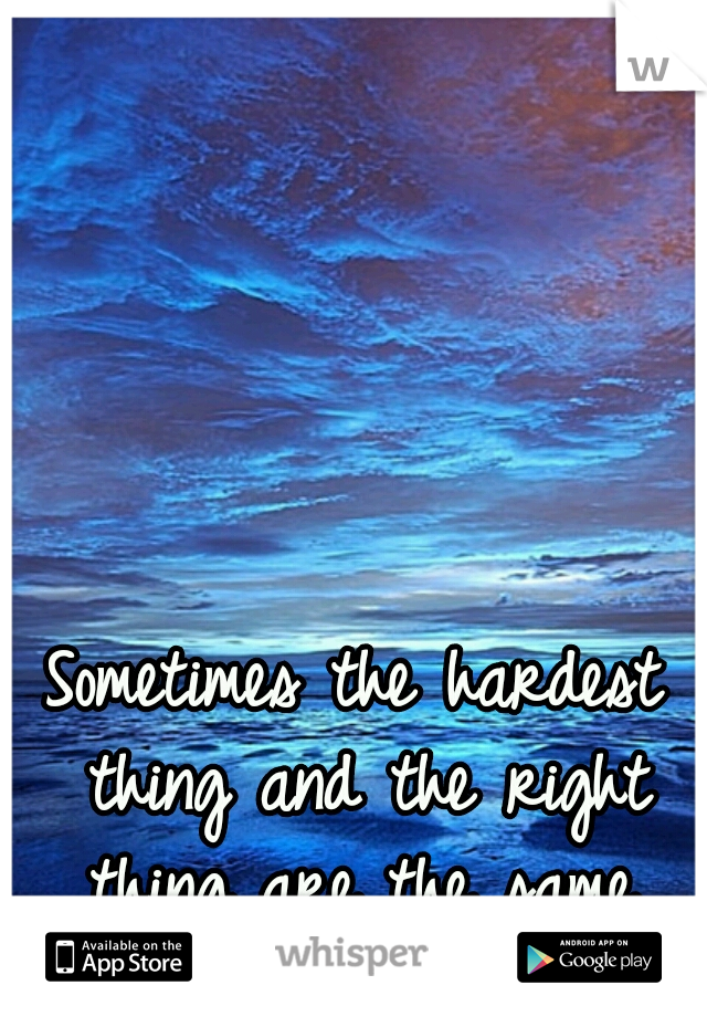 Sometimes the hardest thing and the right thing are the same.