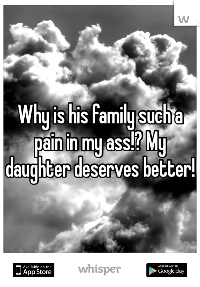 Why is his family such a pain in my ass!? My daughter deserves better!