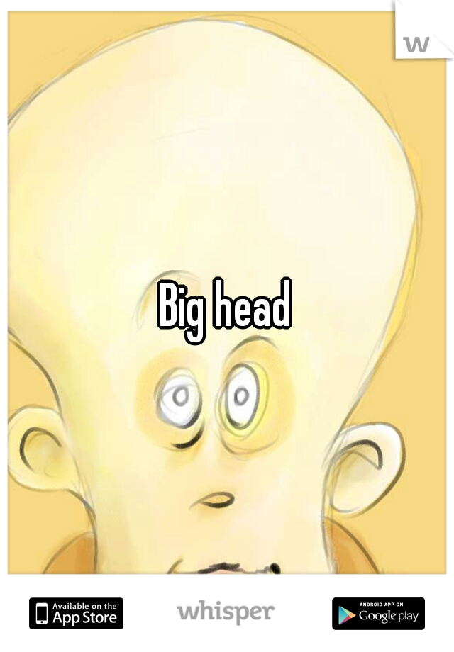 Big head
