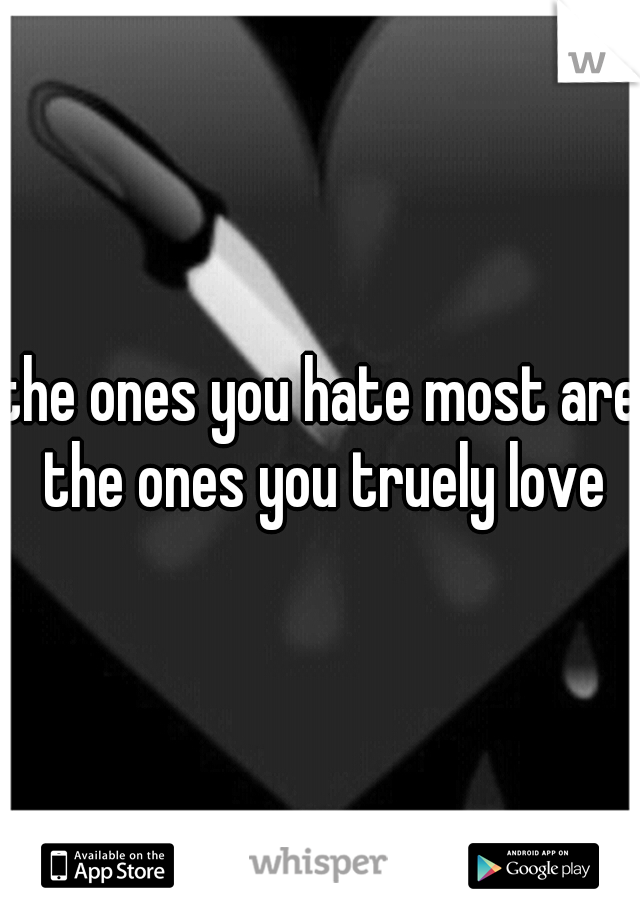 the ones you hate most are the ones you truely love
