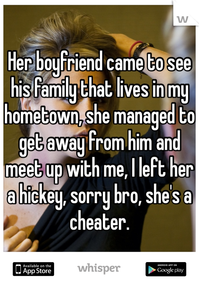 Her boyfriend came to see his family that lives in my hometown, she managed to get away from him and meet up with me, I left her a hickey, sorry bro, she's a cheater. 