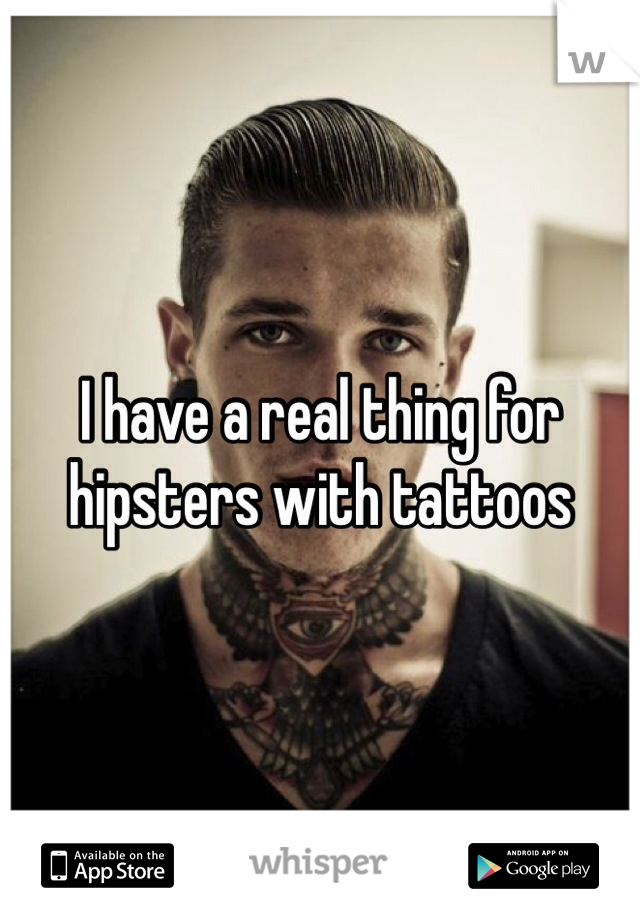 I have a real thing for hipsters with tattoos 