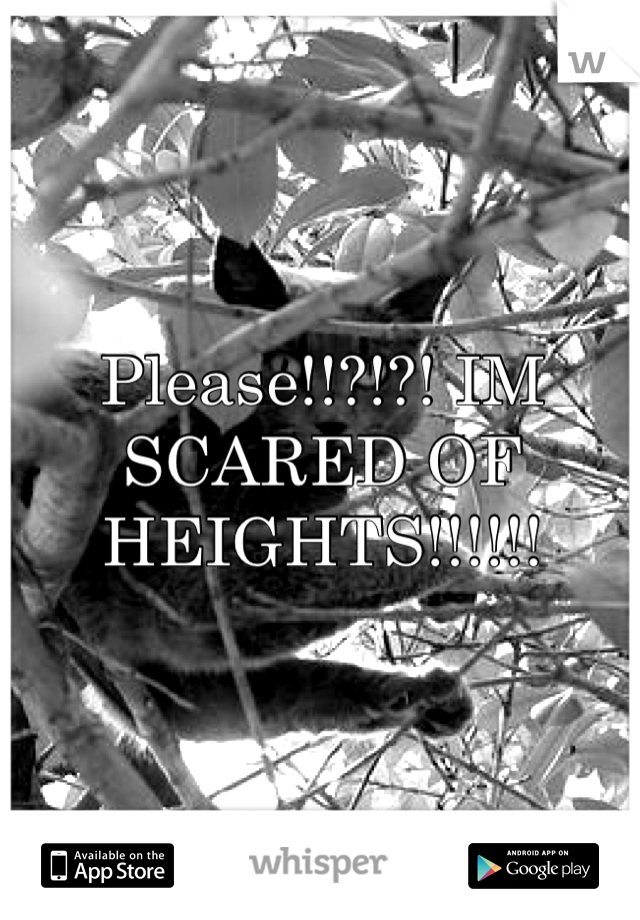 Please!!?!?! IM SCARED OF HEIGHTS!!!!!!