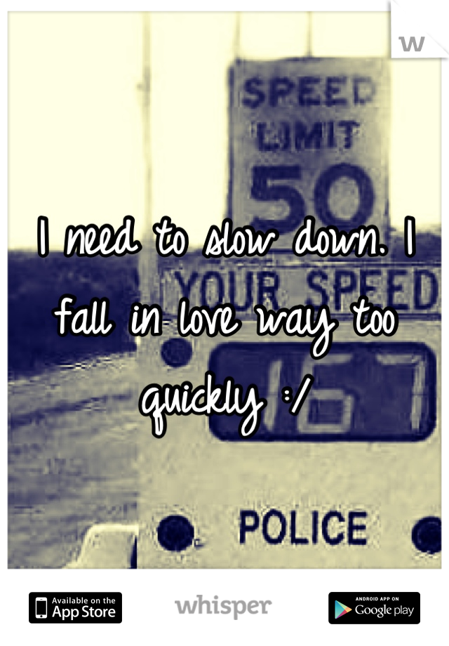 I need to slow down. I fall in love way too quickly :/