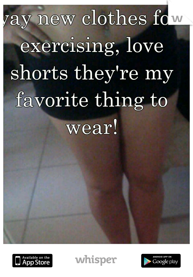 yay new clothes for exercising, love shorts they're my favorite thing to wear!