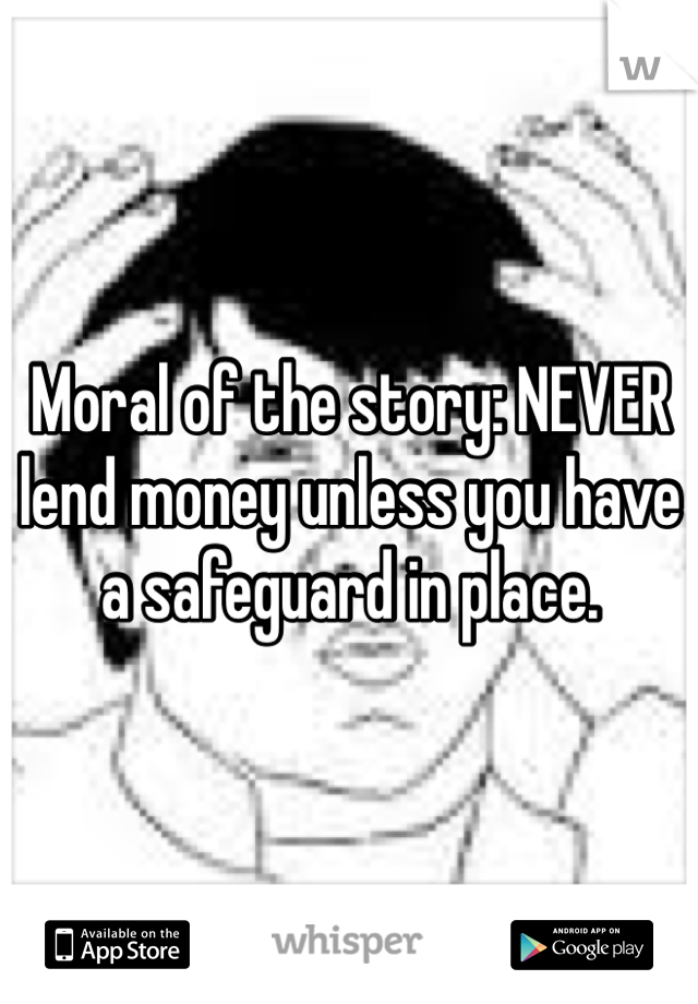 Moral of the story: NEVER lend money unless you have a safeguard in place.