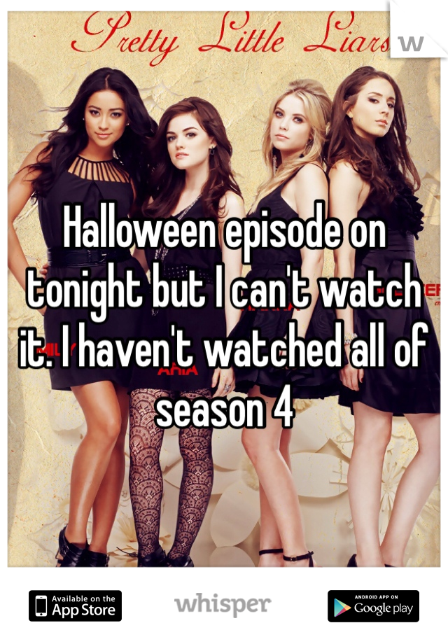 Halloween episode on tonight but I can't watch it. I haven't watched all of season 4