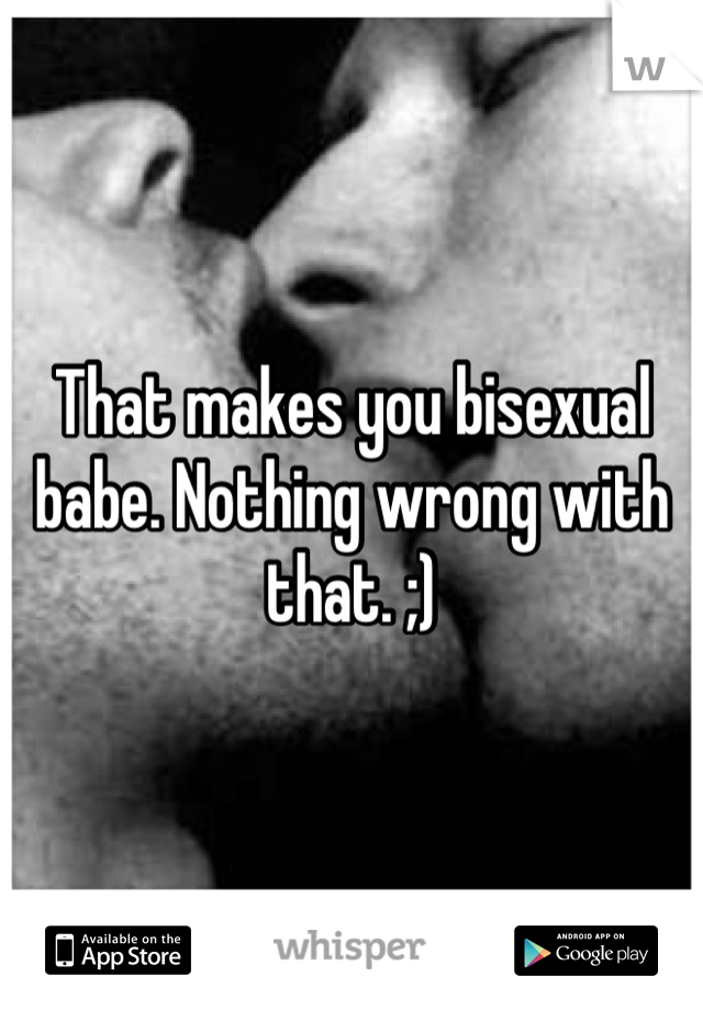 That makes you bisexual babe. Nothing wrong with that. ;)