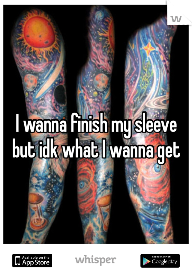 I wanna finish my sleeve but idk what I wanna get