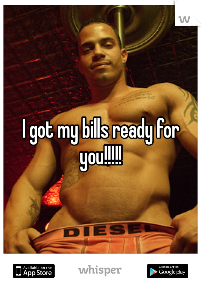 I got my bills ready for you!!!!! 
