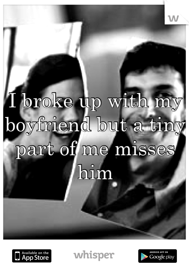 I broke up with my boyfriend but a tiny part of me misses him
