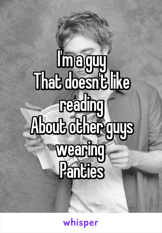 I'm a guy
That doesn't like reading
About other guys wearing 
Panties