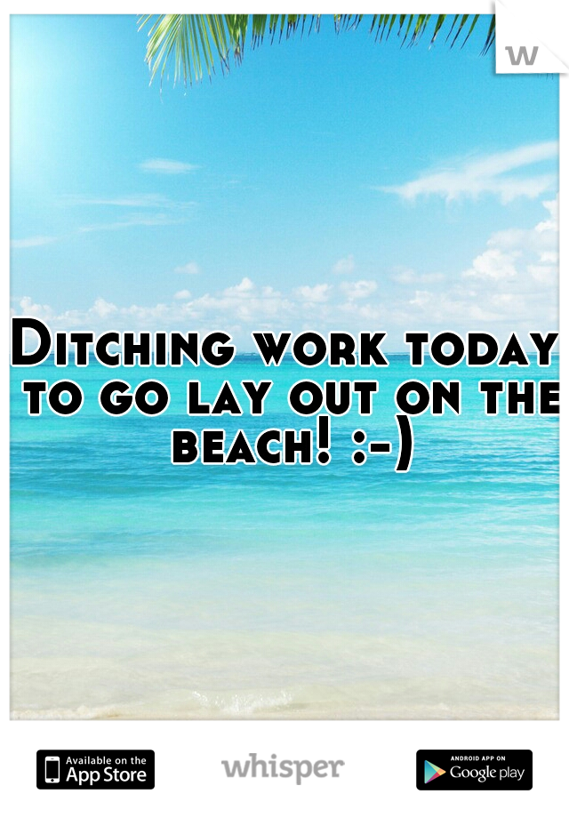Ditching work today to go lay out on the beach! :-)