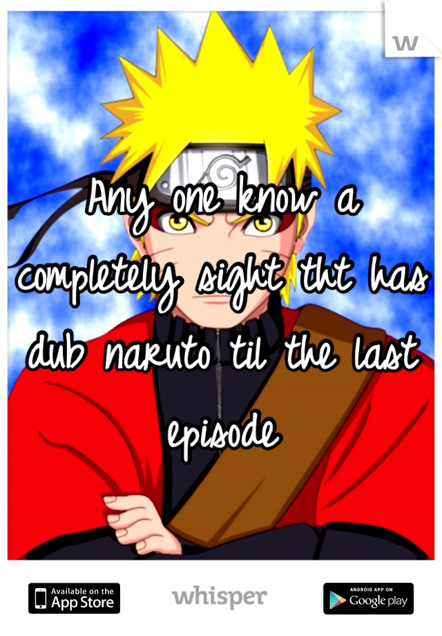 Any one know a completely sight tht has dub naruto til the last episode