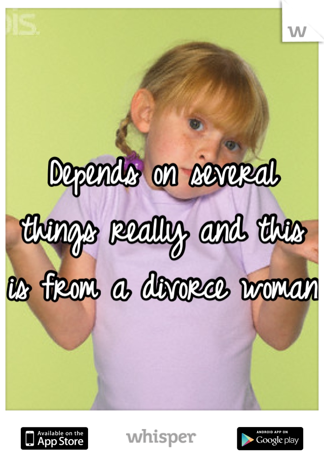 Depends on several things really and this is from a divorce woman