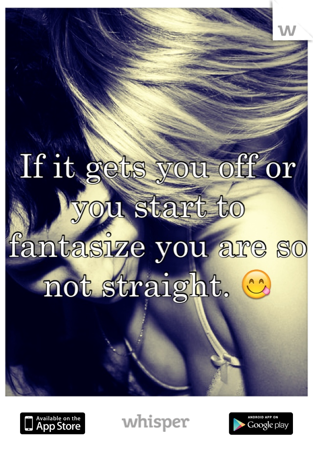 If it gets you off or you start to fantasize you are so not straight. 😋 