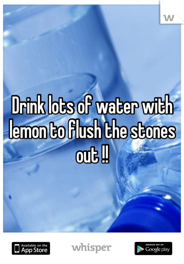 Drink lots of water with lemon to flush the stones out !!
