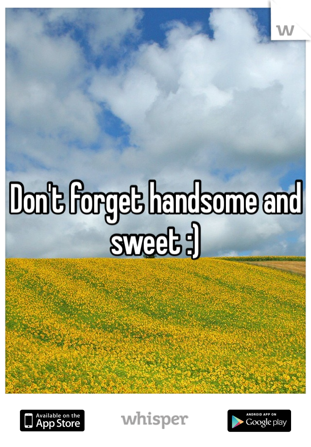 Don't forget handsome and sweet :) 