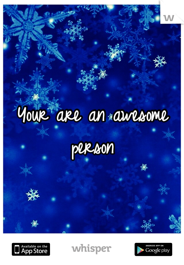 Your are an awesome person