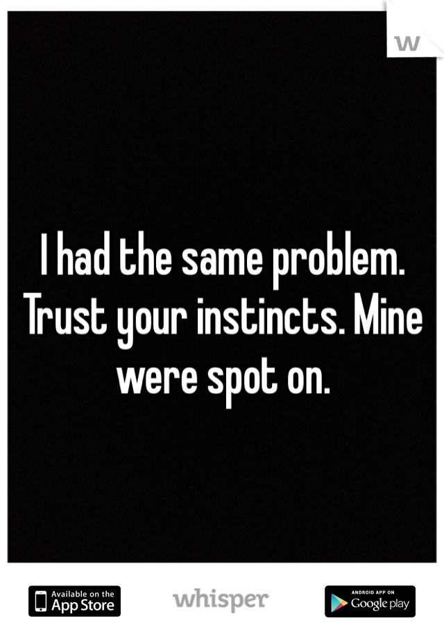 I had the same problem. Trust your instincts. Mine were spot on. 