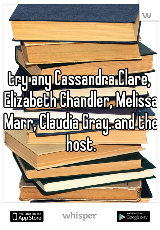 try any Cassandra Clare, Elizabeth Chandler, Melissa Marr, Claudia Gray. and the host.