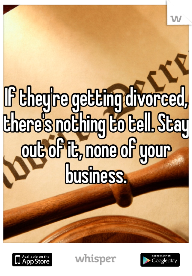 If they're getting divorced, there's nothing to tell. Stay out of it, none of your business.
