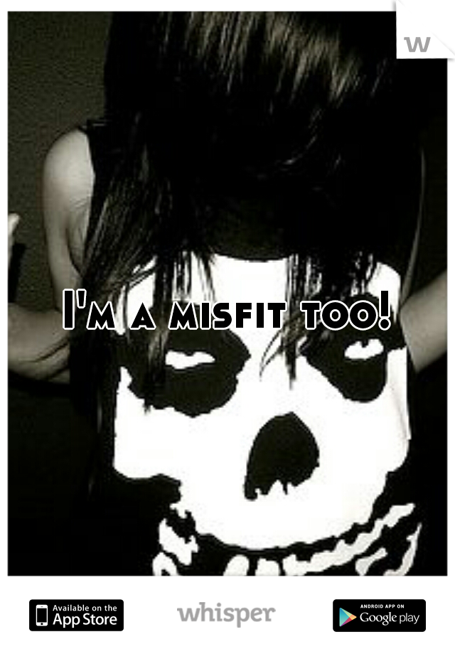 I'm a misfit too!