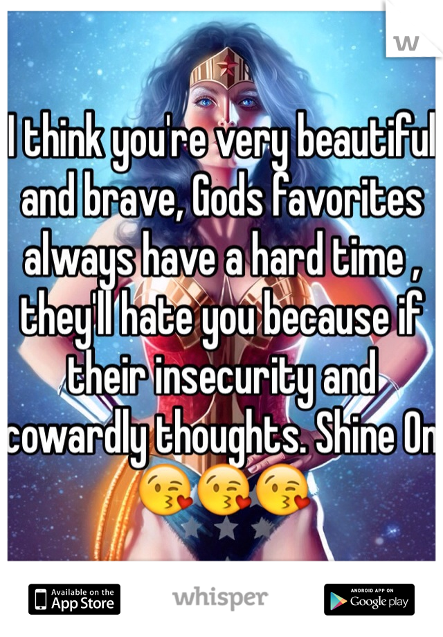 I think you're very beautiful and brave, Gods favorites always have a hard time , they'll hate you because if their insecurity and cowardly thoughts. Shine On 😘😘😘