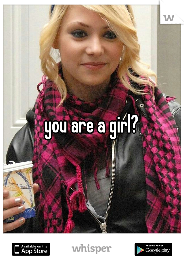 you are a girl?
