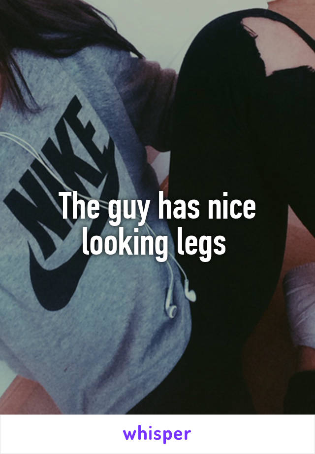 The guy has nice looking legs 